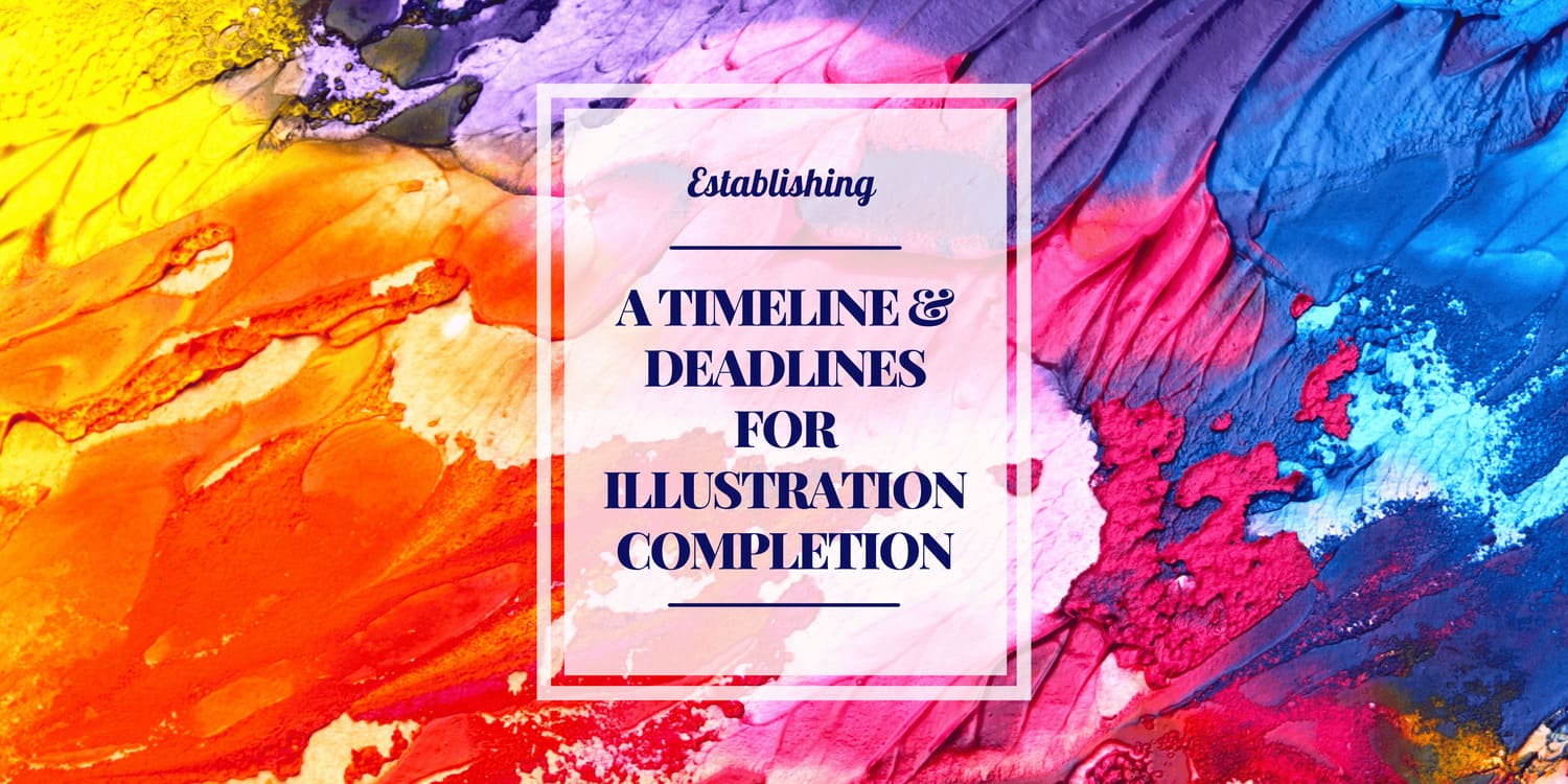 ESTABLISH A TIMELINE AND DEADLINES FOR ILLUSTRATION COMPLETION