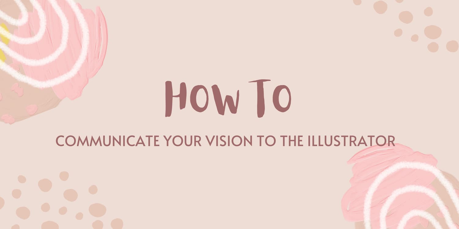 HOW TO COMMUNICATE YOUR VISION TO THE ILLUSTRATOR