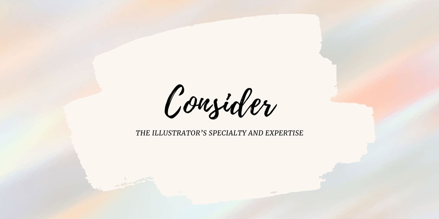 CONSIDER THE ILLUSTRATOR’S SPECIALTY AND EXPERTISE