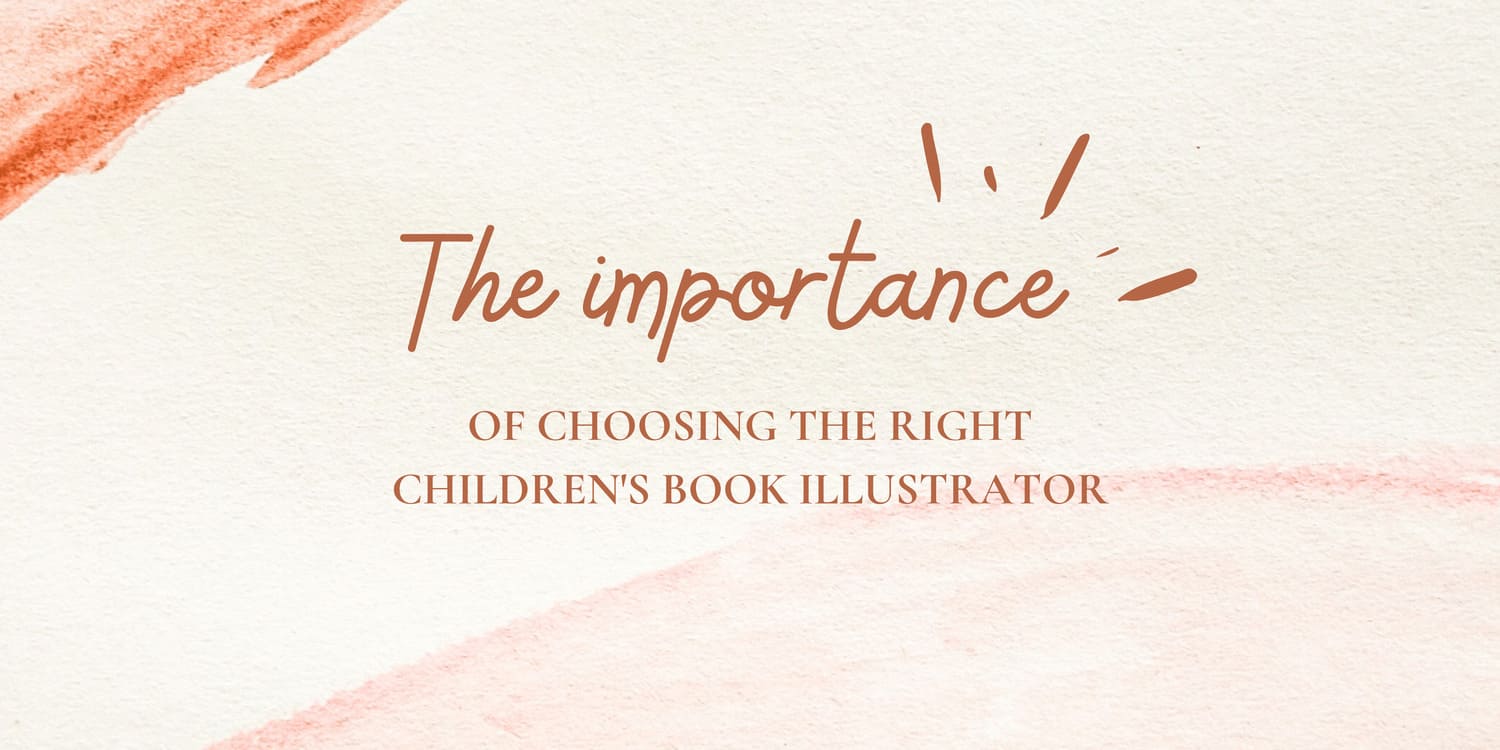 THE IMPORTANCE OF CHOOSING THE RIGHT ILLUSTRATOR FOR YOUR CHILDREN'S BOOK